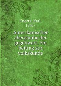 Amerikanischer aberglaube der gegenwart, ein beitrag zur volkskunde