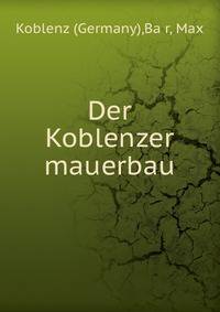 Der Koblenzer mauerbau