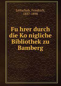 Fu?hrer durch die Ko?nigliche Bibliothek zu Bamberg
