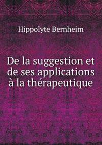 De la suggestion et de ses applications a la therapeutique