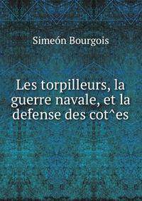 Les torpilleurs, la guerre navale, et la def?ense des cot?es