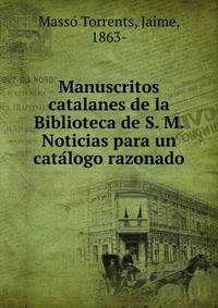 Manuscritos catalanes de la Biblioteca de S. M. Noticias para un cata?logo razonado