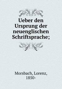 Ueber den Ursprung der neuenglischen Schriftsprache;