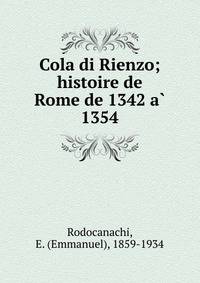 Cola di Rienzo; histoire de Rome de 1342 a? 1354
