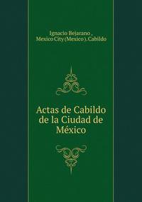 Actas de Cabildo de la Ciudad de Mexico