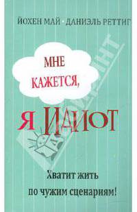 Мне кажется, я идиот! Хватит жить по чужим сценариям