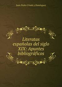 Literatas espa?olas del siglo XIX: Apuntes bibliogr?ficos