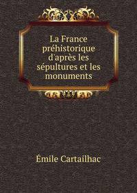 La France pr?historique d'apr?s les s?pultures et les monuments