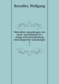 Mineralien-sammlungen; ein hand- und hilfsbuch fur anlage und instandhaltung mineralogischer sammlungen. 2