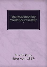 Probleme der physiologischen und pathologischen chemie, funfzig vorlesungen uber neuere ergebnisse und richtungslinien der forschung . 1