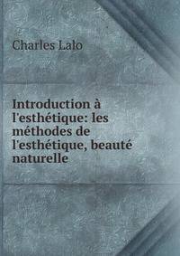 Introduction ? l'esth?tique: les m?thodes de l'esth?tique, beaut? naturelle .