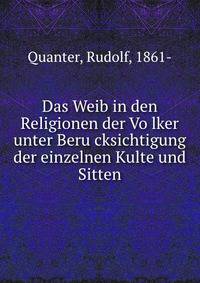 Das Weib in den Religionen der Vo?lker unter Beru?cksichtigung der einzelnen Kulte und Sitten