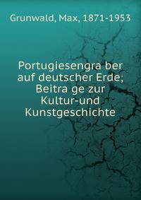 Portugiesengra?ber auf deutscher Erde; Beitra?ge zur Kultur-und Kunstgeschichte
