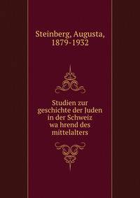 Studien zur geschichte der Juden in der Schweiz wa?hrend des mittelalters