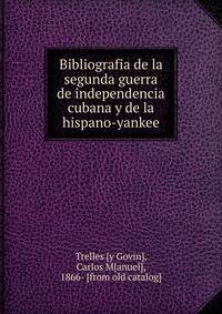 Bibliografia de la segunda guerra de independencia cubana y de la hispano-yankee