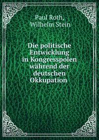 Die politische Entwicklung in Kongresspolen w?hrend der deutschen Okkupation .