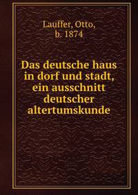 Das deutsche haus in dorf und stadt, ein ausschnitt deutscher altertumskunde