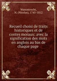 Recueil choisi de traits historiques et de contes moraux: avec la signification des mots en anglois au bas de chaque page