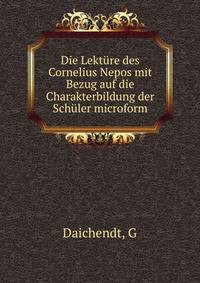 Die Lekt?re des Cornelius Nepos mit Bezug auf die Charakterbildung der Sch?ler microform