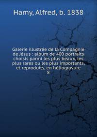 Galerie illustr?e de la Compagnie de J?sus : album de 400 portraits choisis parmi les plus beaux, les plus rares ou les plus importants, et reproduits, en h?liogravure