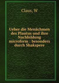 Ueber die Men?chmen des Plautus und ihre Nachbildung microform : besonders durch Shakspere