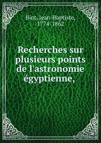 Recherches sur plusieurs points de l'astronomie e?gyptienne,