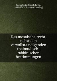 Das mosaische recht, nebst den vervollsta?ndigenden thalmudisch-rabbinischen bestimmungen