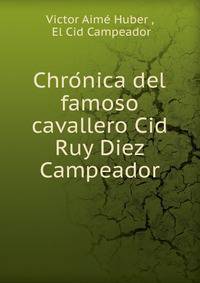 Chro?nica del famoso cavallero Cid Ruy Diez Campeador