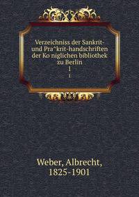 Verzeichniss der Sankrit- und Prakrit-handschriften der Koniglichen bibliothek zu Berlin. 1