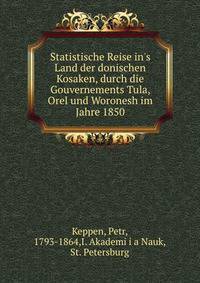 Statistische Reise in's Land der donischen Kosaken, durch die Gouvernements Tula, Orel und Woronesh im Jahre 1850