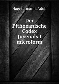 Der Pithoeanische Codex Juvenals I microform