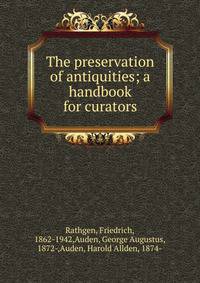 The preservation of antiquities; a handbook for curators