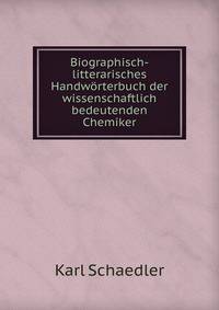 Biographisch-litterarisches Handworterbuch der wissenschaftlich bedeutenden Chemiker