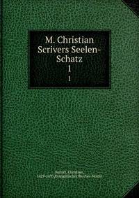 M. Christian Scrivers Seelen-Schatz. 1