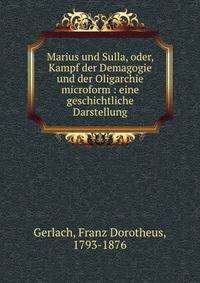 Marius und Sulla, oder, Kampf der Demagogie und der Oligarchie microform : eine geschichtliche Darstellung