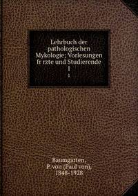 Lehrbuch der pathologischen Mykologie; Vorlesungen fr rzte und Studierende. 1