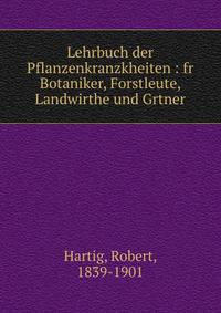 Lehrbuch der Pflanzenkranzkheiten : fr Botaniker, Forstleute, Landwirthe und Grtner