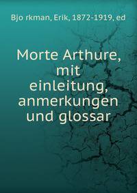 Morte Arthure, mit einleitung, anmerkungen und glossar