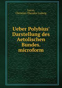 Ueber Polybius' Darstellung des Aetolischen Bundes. microform