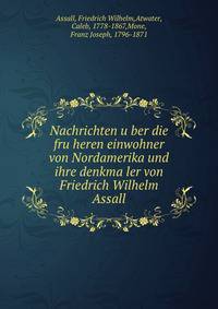 Nachrichten u?ber die fru?heren einwohner von Nordamerika und ihre denkma?ler von Friedrich Wilhelm Assall