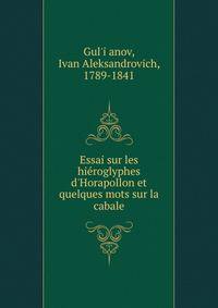 Essai sur les hie?roglyphes d'Horapollon et quelques mots sur la cabale