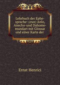Lehrbuch der Ephe-sprache: (ewe) Anlo, Anecho-und Dahome-mundart mit Glossar und einer Karte der .