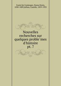Nouvelles recherches sur quelques problemes d`histoire. pt. 7