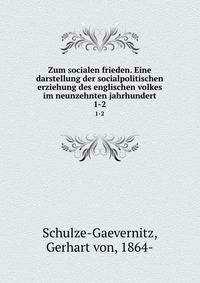Zum socialen frieden. Eine darstellung der socialpolitischen erziehung des englischen volkes im neunzehnten jahrhundert. 1-2