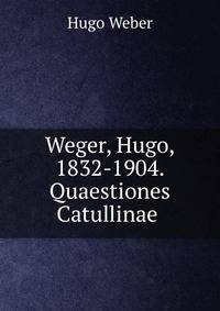 Weger, Hugo, 1832-1904. Quaestiones Catullinae