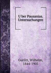 U?ber Pausanias. Untersuchungen