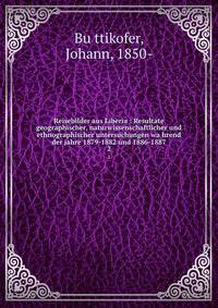 Reisebilder aus Liberia : Resultate geographischer, naturwissenschaftlicher und ethnographischer untersuchungen wahrend der jahre 1879-1882 und 1886-1887. 2