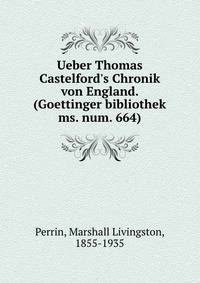 Ueber Thomas Castelford's Chronik von England. (Goettinger bibliothek ms. num. 664)