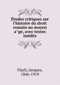 E?tudes critiques sur l'histoire du droit romain au moyen a?ge, avec textes ine?dits