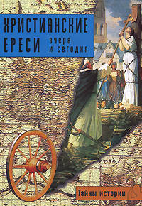Тайны истории. Христианские ереси вчера и сегодня